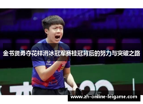 金书贤勇夺花样滑冰冠军赛桂冠背后的努力与突破之路 金书贤勇夺花样滑冰冠军赛桂冠背后的努力与突破之路