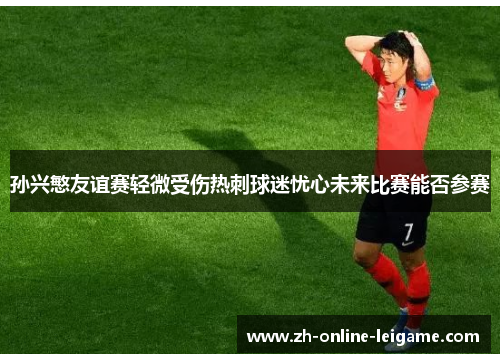 孙兴慜友谊赛轻微受伤热刺球迷忧心未来比赛能否参赛