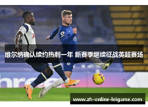 维尔纳确认续约热刺一年 新赛季继续征战英超赛场