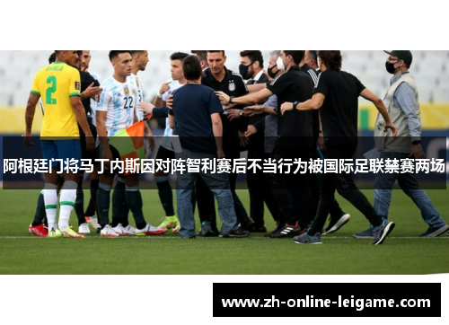 阿根廷门将马丁内斯因对阵智利赛后不当行为被国际足联禁赛两场