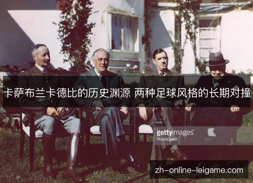 卡萨布兰卡德比的历史渊源 两种足球风格的长期对撞 卡萨布兰卡德比的历史渊源 两种足球风格的长期对撞